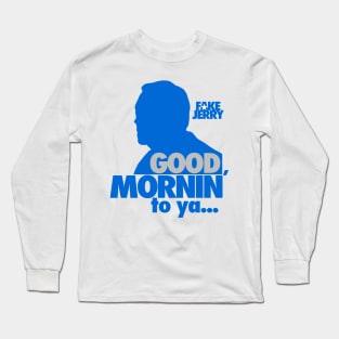 Fake Jerry / Good Mornin' Long Sleeve T-Shirt